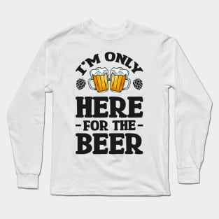 I'm only here for the beer - Funny Hilarious Meme Satire Simple Black and White Beer Lover Gifts Presents Quotes Sayings Long Sleeve T-Shirt